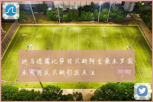 迪马透露比萨将买断阿金桑米罗国米或将反买断引发关注